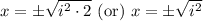 x=\pm\sqrt{i^2\cdot 2}\text{ (or) }x=\pm\sqrt{i^2}