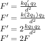 F'=\frac{kq'_1q_2}{d^2}\\F'=\frac{k(2q_1)q_2}{d^2}\\F'=2\frac{kq_1q_2}{d^2}\\F'=2F