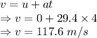 v=u+at\\\Rightarrow v=0+29.4\times 4\\\Rightarrow v=117.6\ m/s
