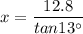x=\dfrac{12.8}{tan13^{\circ}}