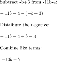 \text{Subtract -b+3 from -11b-4:}\\\\-11b-4-(-b+3)\\\\\text{Distribute the negative:}\\\\-11b - 4 +b - 3\\\\\text{Combine like terms:}\\\\\boxed{-10b - 7}