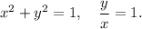 x^2+y^2=1,~~~\dfrac{y}{x}=1.