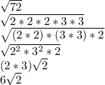 \sqrt{72} \\\sqrt{2*2*2*3*3}\\\sqrt{(2*2)*(3*3)*2} \\\sqrt{2^2*3^2*2} \\(2*3)\sqrt{2} \\6\sqrt{2}