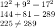 12^2+9^2=17^2\\144+81=289\\225\neq289