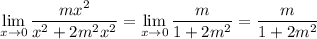 \displaystyle\lim_{x\to0}\frac{mx^2}{x^2+2m^2x^2}=\lim_{x\to0}\frac m{1+2m^2}=\frac m{1+2m^2}