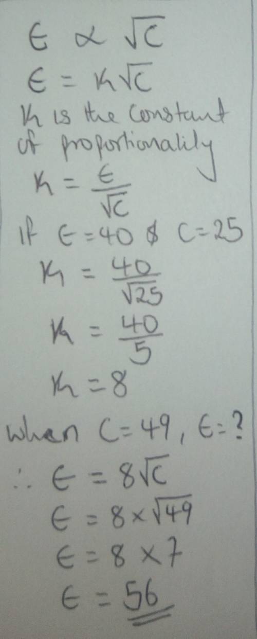 Evaries directly with the square root of c. if e=40 when c=25 find:  e when c= 49