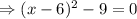 \Rightarrow (x-6)^2-9=0