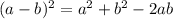 (a-b)^2 =a^2 +b^2-2ab