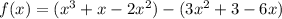 f(x) =  (x^3 +x-2x^2) - (3x^2 +3-6x)