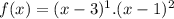 f(x) = (x -3)^1 . (x- 1)^2