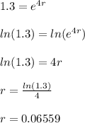 1.3 = e ^ {4r}\\\\ln (1.3) = ln (e ^ {4r})\\\\ln (1.3) = 4r\\\\r = \frac{ln (1.3)}{4}\\\\r = 0.06559