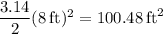 \dfrac{3.14}2(8\,\mathrm{ft})^2=100.48\,\mathrm{ft}^2