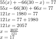 55(x) + -66(30-x) = 77\\55x-66(30)+66x=77\\121x -1980 = 77\\121x = 77+1980\\121x = 2057\\x=\frac{2057}{121}\\x=17