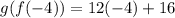 g(f(-4))=12(-4)+16