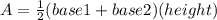 A= \frac{1}{2} (base1+base2)(height)