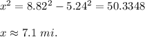 x^2=8.82^2-5.24^2=50.3348\\ \\x\approx 7.1\ mi.