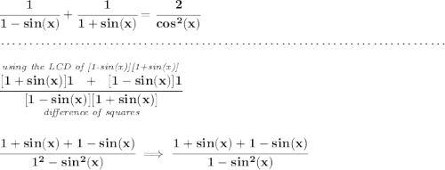 \bf \cfrac{1}{1-sin(x)}+\cfrac{1}{1+sin(x)}=\cfrac{2}{cos^2(x)} \\\\[-0.35em] ~\dotfill\\\\ \stackrel{\textit{using the LCD of [1-sin(x)][1+sin(x)]}}{\cfrac{[1+sin(x)]1~~+~~[1-sin(x)]1}{\underset{\textit{difference of squares}}{[1-sin(x)][1+sin(x)]}}} \\\\\\ \cfrac{1+sin(x)+1-sin(x)}{1^2-sin^2(x)}\implies \cfrac{1+sin(x)+1-sin(x)}{1-sin^2(x)}