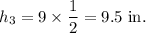 h_3=9\times\dfrac{1}{2}=9.5~\textup{in}.