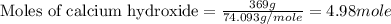 \text{Moles of calcium hydroxide}=\frac{369g}{74.093g/mole}=4.98mole