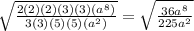 \sqrt{\frac{2(2)(2)(3)(3)\left(a^{8}\right)}{3(3)(5)(5)\left(a^{2}\right)}}=\sqrt{\frac{36 a^{8}}{225 a^{2}}}