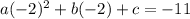 a(-2)^2+b(-2)+c=-11