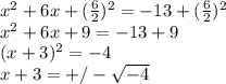 x ^ 2 + 6x + (\frac{6}{2}) ^ 2 = -13 + (\frac{6}{2}) ^ 2\\x ^ 2 + 6x + 9 = -13 + 9\\(x + 3) ^ 2 = - 4\\x + 3 = +/- \sqrt{-4}
