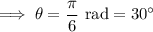 \implies\theta=\dfrac\pi6\text{ rad}=30^\circ
