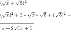 ( \sqrt{x}+ \sqrt{5}) ^2=   \\  \\   ( \sqrt{x})^2+2* \sqrt{x}* \sqrt{5} + (\sqrt{5}) ^2=   \\  \\   \boxed{  x +2 \sqrt{5x}+5}