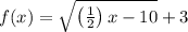 f(x)=\sqrt{\left(\frac{1}{2}\right) x-10}+3