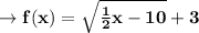\to \bold{f(x)=\sqrt{\frac{1}{2} x-10}+3}