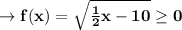 \to \bold{f(x)=\sqrt{\frac{1}{2} x-10} \geq 0}