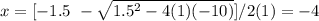x=[-1.5 \ - \sqrt{ 1.5^{2} -4(1)(-10)} ]/2(1)=-4