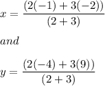 x=\dfrac{(2(-1) +3(-2))}{(2+3)}\\ \\and\\\\y=\dfrac{(2(-4) +3(9)) }{(2+3)}\\\\