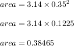 area = 3.14 \times 0.35^2\\\\area = 3.14 \times 0.1225\\\\area = 0.38465