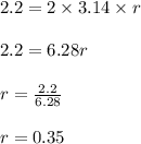 2.2 = 2 \times 3.14 \times r\\\\2.2 = 6.28r\\\\r = \frac{2.2}{6.28}\\\\r = 0.35