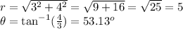 r= \sqrt{3^2+4^2} = \sqrt{9+16} = \sqrt{25} =5 \\ \theta=\tan^{-1}( \frac{4}{3}) =53.13^o