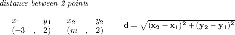 \bf \textit{distance between 2 points}\\ \quad \\&#10;\begin{array}{lllll}&#10;&x_1&y_1&x_2&y_2\\&#10;%  (a,b)&#10;&({{ -3}}\quad ,&{{ 2}})\quad &#10;%  (c,d)&#10;&({{ m}}\quad ,&{{ 2}})&#10;\end{array}\qquad &#10;%  distance value&#10;d = \sqrt{({{ x_2}}-{{ x_1}})^2 + ({{ y_2}}-{{ y_1}})^2}