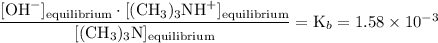 \dfrac{[\text{OH}^{-}]_\text{equilibrium}\cdot[(\text{CH}_3)_3\text{NH}^{+}]_\text{equilibrium}}{[(\text{CH}_3)_3\text{N}]_\text{equilibrium}} = \text{K}_b = 1.58\times 10^{-3}