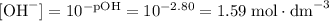 [\text{OH}^{-}] =10^{-\text{pOH}} =10^{-2.80} = 1.59\;\text{mol}\cdot\text{dm}^{-3}