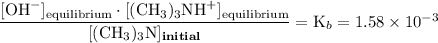 \dfrac{[\text{OH}^{-}]_\text{equilibrium}\cdot[(\text{CH}_3)_3\text{NH}^{+}]_\text{equilibrium}}{[(\text{CH}_3)_3\text{N}]_\textbf{initial}} = \text{K}_b = 1.58\times 10^{-3}