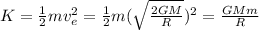 K=\frac{1}{2}mv_e^2 = \frac{1}{2}m(\sqrt{\frac{2GM}{R}})^2=\frac{GMm}{R}