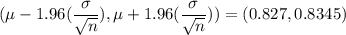 (\mu-1.96(\dfrac{\sigma }{\sqrt{n} }), \mu + 1.96(\dfrac{\sigma }{\sqrt{n} })) = (0.827 , 0.8345)