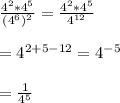 \frac{4^{2}*4^{5} }{(4^{6})^{2}}=\frac{4^{2}*4^{5} }{4^{12}}\\\\=4^{2+5-12}=4^{-5}\\\\ =\frac{1}{4^{5}}