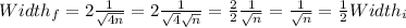 Width_f = 2 \frac{1}{\sqrt{4n}} =2 \frac{1}{\sqrt{4}\sqrt{n}} =\frac{2}{2} \frac{1}{\sqrt{n}} =\frac{1}{\sqrt{n}} =\frac{1}{2} Width_i