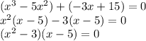 (x^{3}-5x^{2})+(-3x+15)=0\\x^{2}(x-5)-3(x-5)=0\\(x^{2}-3)(x-5)=0