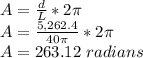 A=\frac{d}{L}*2\pi \\A=\frac{5,262.4}{40\pi}*2\pi\\A=263.12\ radians