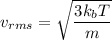 v_{rms}=\sqrt{\dfrac{3k_bT}{m}}