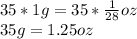 35 * 1 g = 35 * \frac{1}{28} oz\\35 g = 1.25 oz