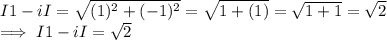 I1-iI   = \sqrt{(1)^2 + (-1)^2} = \sqrt{1+ (1)} = \sqrt {1+1} = \sqrt{2}\\\implies I1-iI  = \sqrt{2}