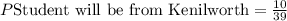 P\text{Student will be from Kenilworth}=\frac{10}{39}